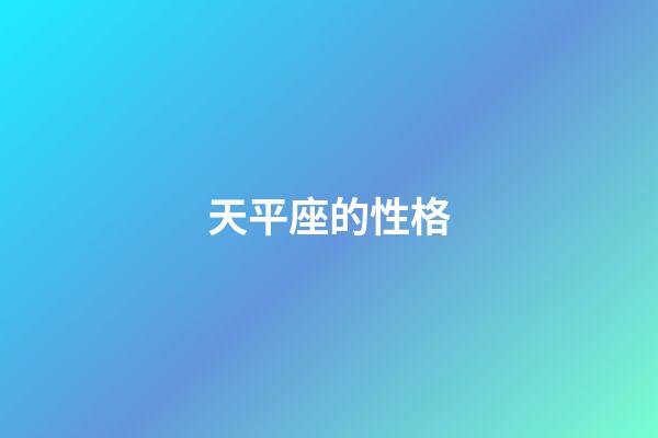 天平座的性格（天秤座性格全面解析）-第1張-星座運勢-玄機派