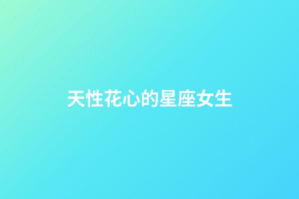 天性花心的星座女生-第1張-星座運(yùn)勢-玄機(jī)派
