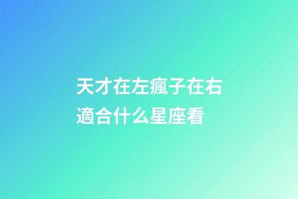 天才在左瘋子在右適合什么星座看-第1張-星座運(yùn)勢(shì)-玄機(jī)派