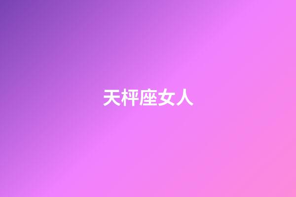 天枰座女人（天蝎座干啥第一名）-第1張-星座運勢-玄機派