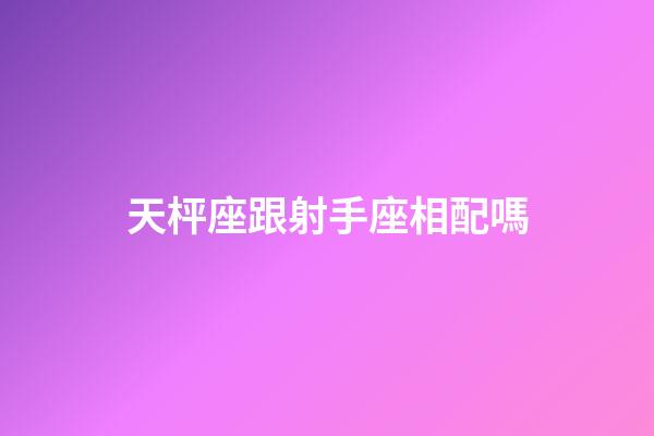天枰座跟射手座相配嗎-第1張-星座運(yùn)勢-玄機(jī)派