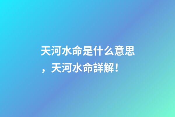天河水命是什么意思，天河水命詳解！