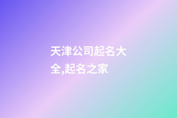 天津公司起名大全,起名之家