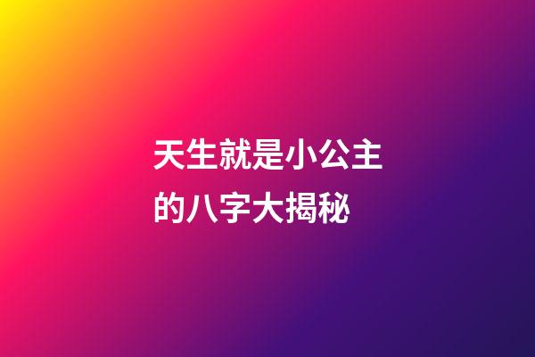 天生就是小公主的八字大揭秘