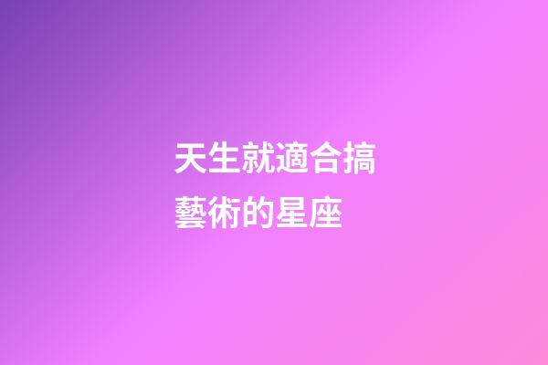 天生就適合搞藝術的星座-第1張-星座運勢-玄機派