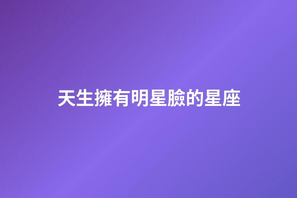 天生擁有明星臉的星座-第1張-星座運勢-玄機派