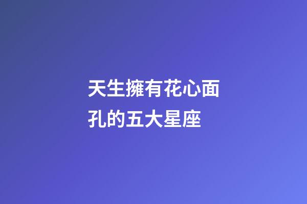 天生擁有花心面孔的五大星座-第1張-星座運勢-玄機派