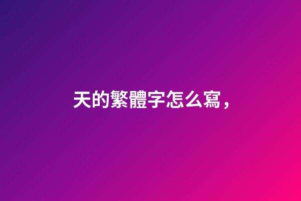 天的繁體字怎么寫，-第1張-觀點-玄機派