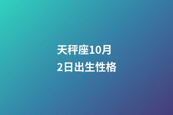 天秤座10月2日出生性格-第1張-星座運勢-玄機派