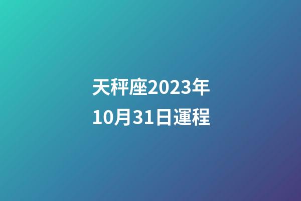 天秤座2023年10月31日運程-第1張-星座運勢-玄機派