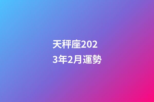天秤座2023年2月運勢-第1張-星座運勢-玄機派