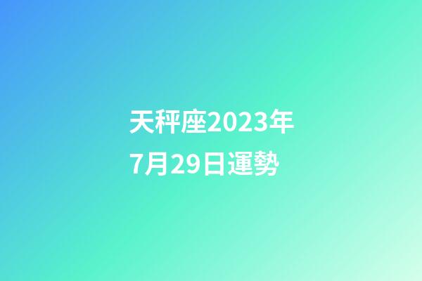 天秤座2023年7月29日運勢-第1張-星座運勢-玄機派