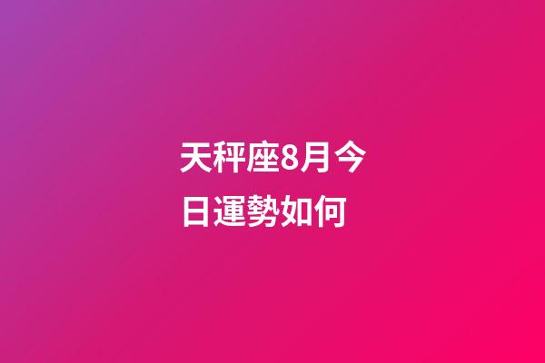 天秤座8月今日運勢如何-第1張-星座運勢-玄機派