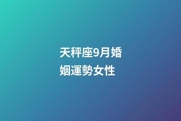 天秤座9月婚姻運勢女性-第1張-星座運勢-玄機派