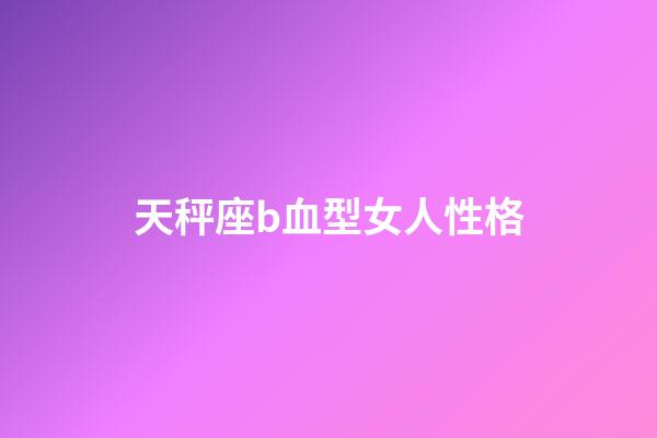 天秤座b血型女人性格-第1張-星座運(yùn)勢(shì)-玄機(jī)派