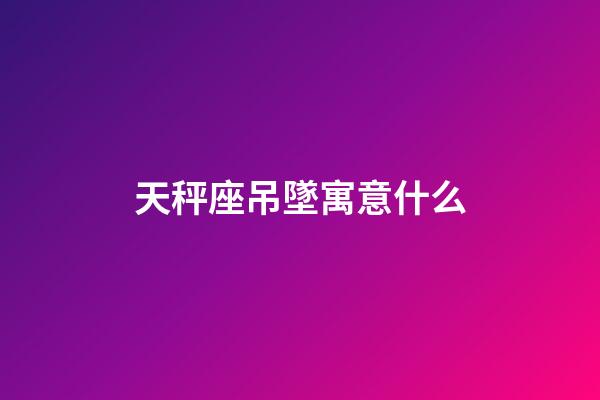 天秤座吊墜寓意什么-第1張-星座運勢-玄機派