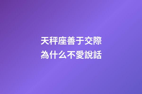 天秤座善于交際為什么不愛說話-第1張-星座運勢-玄機派