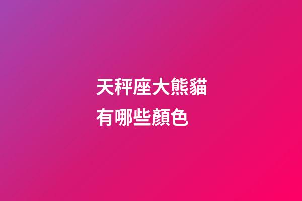 天秤座大熊貓有哪些顏色