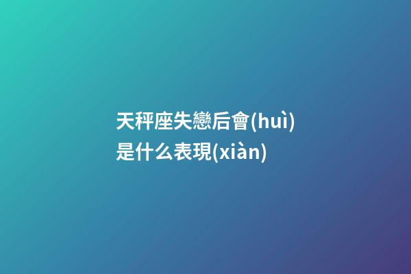 天秤座失戀后會(huì)是什么表現(xiàn)-第1張-星座運(yùn)勢(shì)-玄機(jī)派