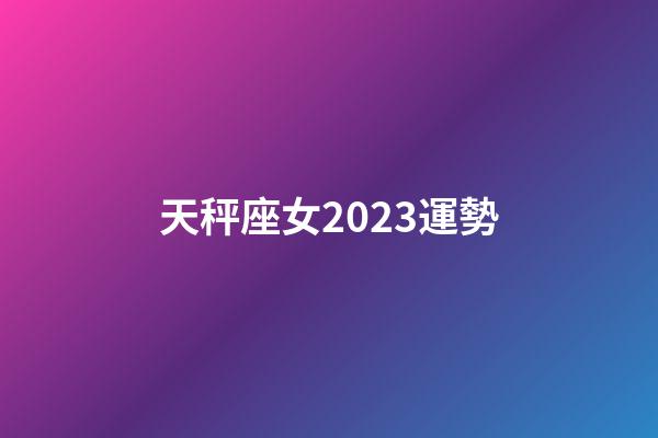 天秤座女2023運勢-第1張-星座運勢-玄機派