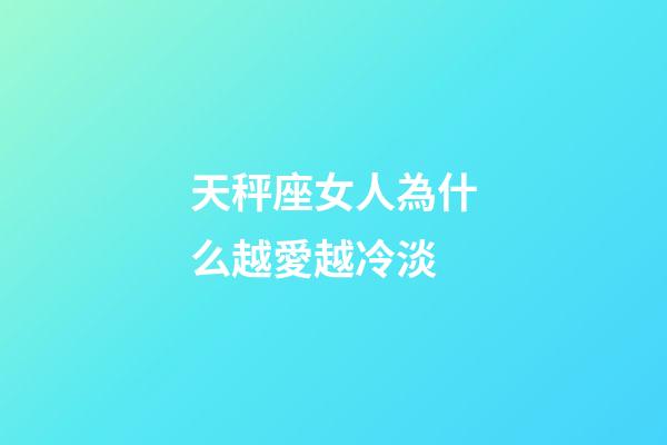 天秤座女人為什么越愛越冷淡-第1張-星座運勢-玄機派