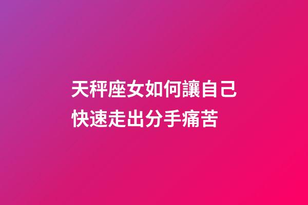 天秤座女如何讓自己快速走出分手痛苦-第1張-星座運勢-玄機派