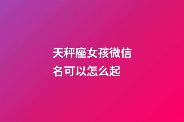 天秤座女孩微信名可以怎么起-第1張-星座運勢-玄機派