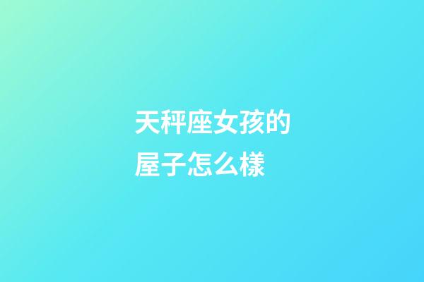 天秤座女孩的屋子怎么樣