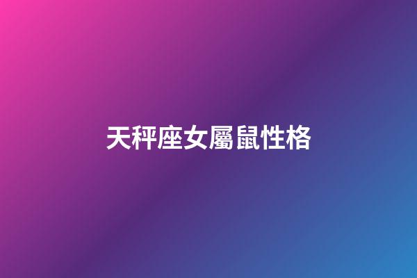 天秤座女屬鼠性格-第1張-星座運勢-玄機派