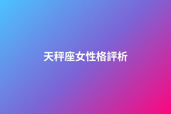 天秤座女性格評析-第1張-星座運勢-玄機派