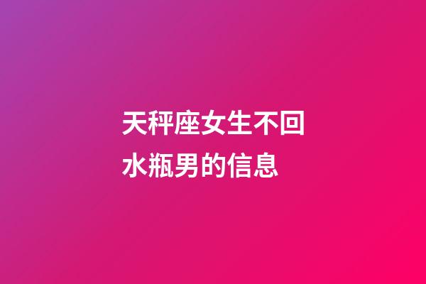 天秤座女生不回水瓶男的信息-第1張-星座運勢-玄機派