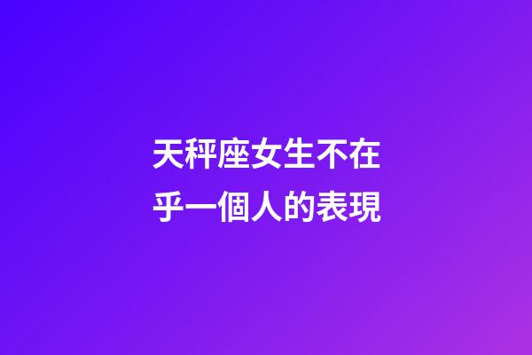 天秤座女生不在乎一個人的表現-第1張-星座運勢-玄機派