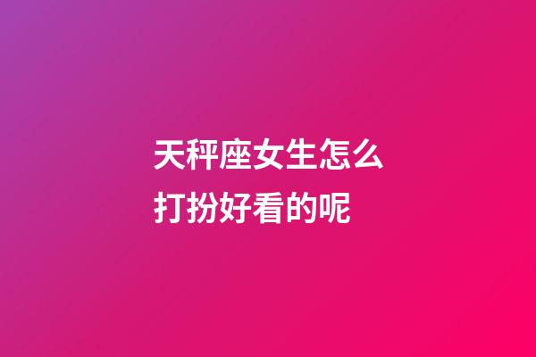 天秤座女生怎么打扮好看的呢-第1張-星座運(yùn)勢(shì)-玄機(jī)派