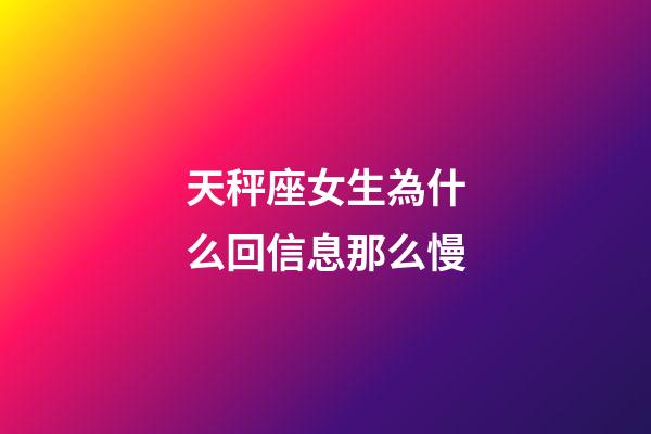 天秤座女生為什么回信息那么慢-第1張-星座運勢-玄機派