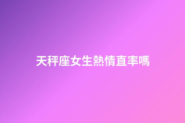 天秤座女生熱情直率嗎-第1張-星座運勢-玄機派