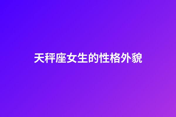 天秤座女生的性格外貌-第1張-星座運勢-玄機派