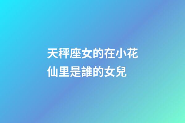 天秤座女的在小花仙里是誰的女兒