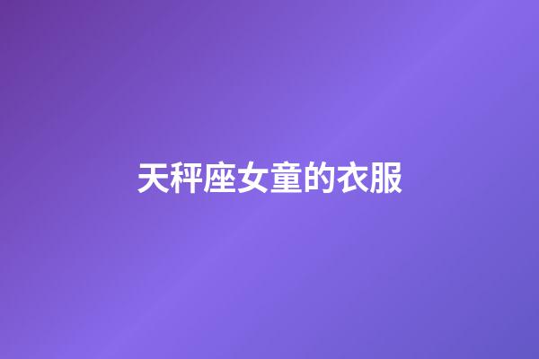 天秤座女童的衣服-第1張-星座運勢-玄機派