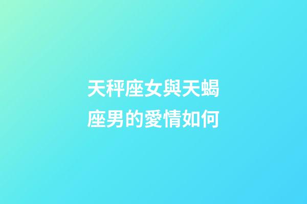 天秤座女與天蝎座男的愛情如何-第1張-星座運勢-玄機派