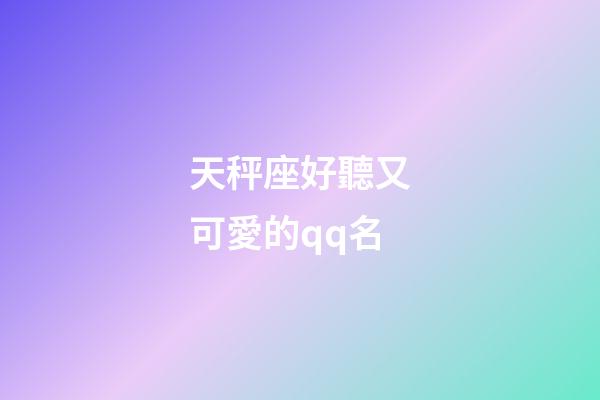 天秤座好聽又可愛的qq名-第1張-星座運勢-玄機(jī)派