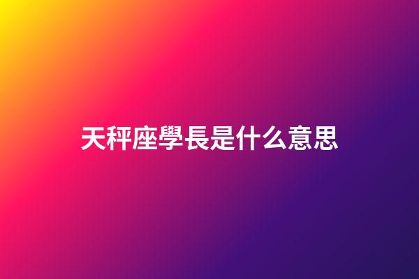 天秤座學長是什么意思