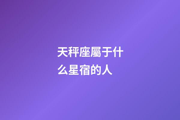 天秤座屬于什么星宿的人-第1張-星座運(yùn)勢(shì)-玄機(jī)派