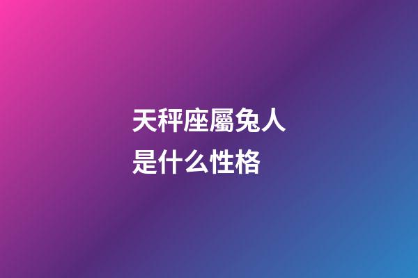 天秤座屬兔人是什么性格-第1張-星座運勢-玄機派
