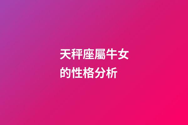 天秤座屬牛女的性格分析