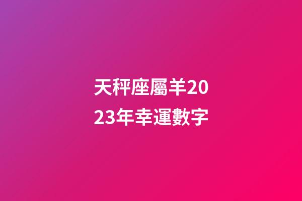 天秤座屬羊2023年幸運數字-第1張-星座運勢-玄機派