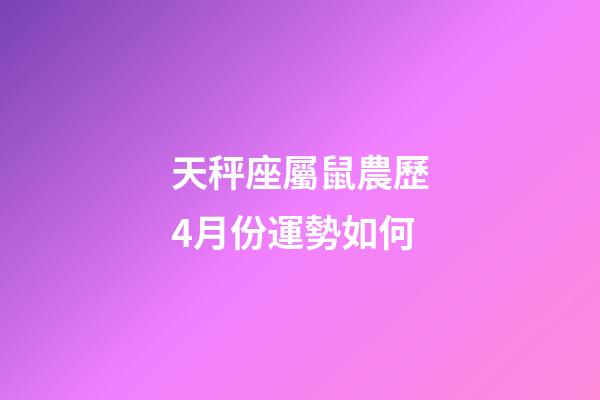 天秤座屬鼠農歷4月份運勢如何-第1張-星座運勢-玄機派