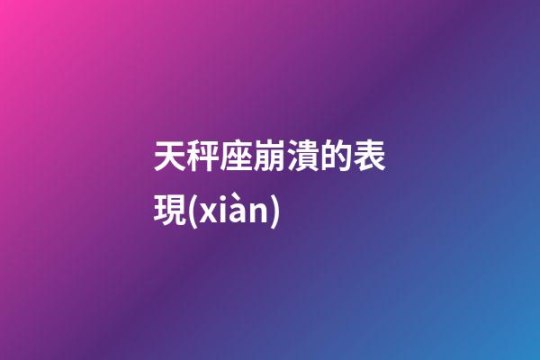 天秤座崩潰的表現(xiàn)-第1張-星座運勢-玄機派