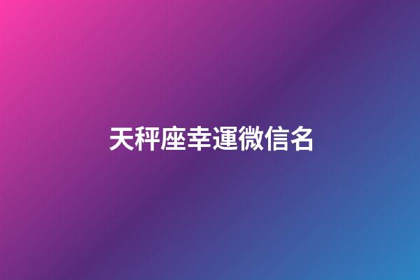 天秤座幸運微信名-第1張-星座運勢-玄機派