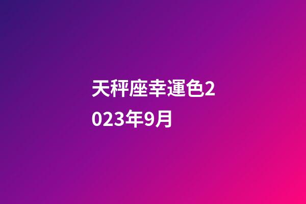 天秤座幸運色2023年9月