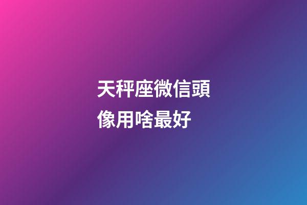 天秤座微信頭像用啥最好-第1張-星座運勢-玄機派